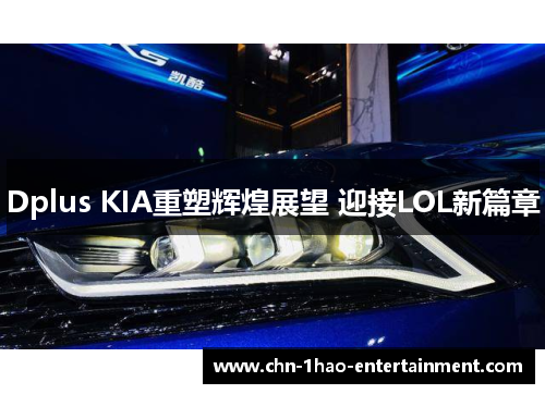 Dplus KIA重塑辉煌展望 迎接LOL新篇章