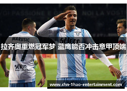 拉齐奥重燃冠军梦 蓝鹰能否冲击意甲顶端